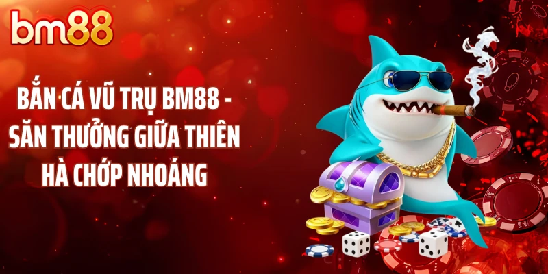 Bắn Cá Vũ Trụ BM88 - Săn Thưởng Giữa Thiên Hà Chớp Nhoáng