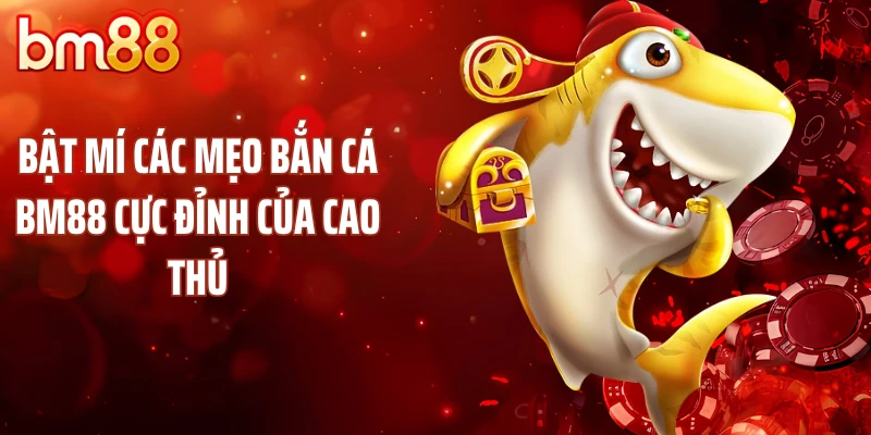 Bật mí các mẹo bắn cá BM88 cực đỉnh của cao thủ