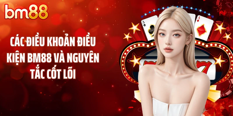 Các điều khoản điều kiện BM88 và nguyên tắc cốt lõi