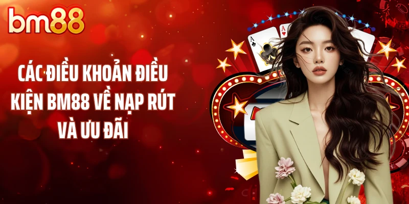 Các điều khoản điều kiện BM88 về nạp rút và ưu đãi
