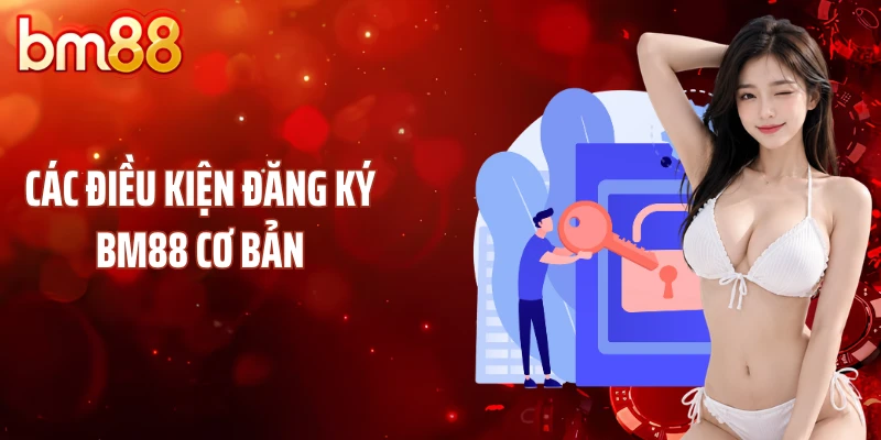 Các điều kiện đăng ký BM88 cơ bản