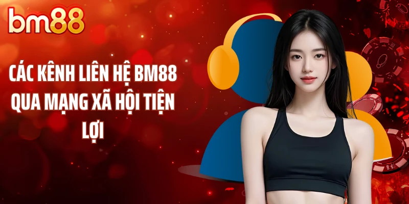 Các kênh liên hệ BM88 qua mạng xã hội tiện lợi