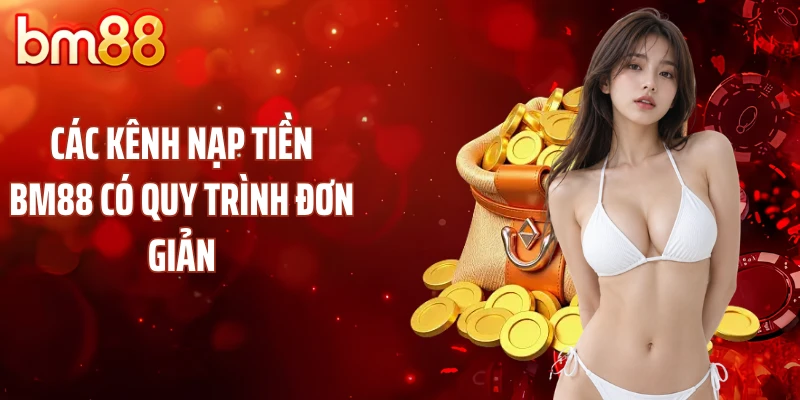 Các kênh nạp tiền BM88 có quy trình đơn giản