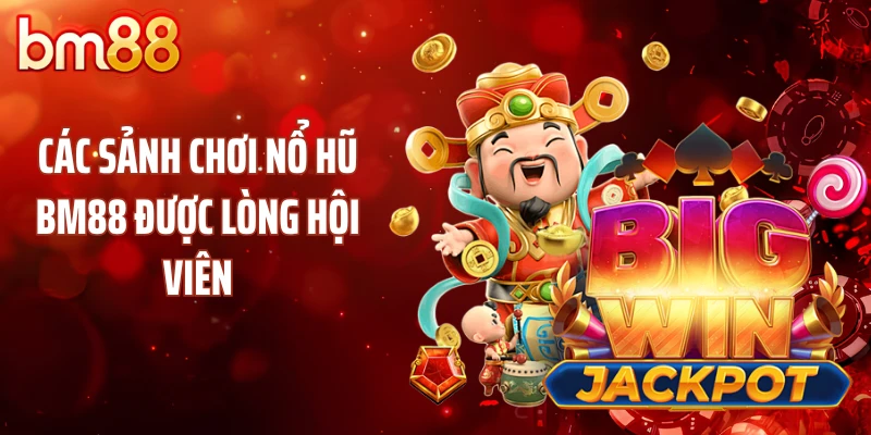 Các sảnh chơi nổ hũ BM88 được lòng hội viên
