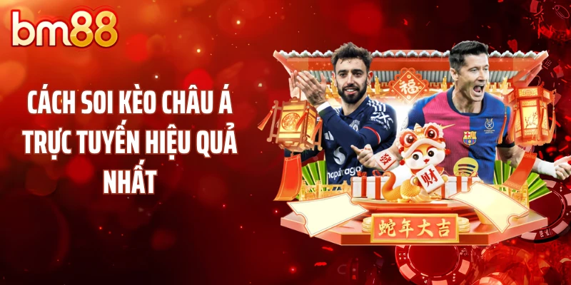 Cách soi kèo châu Á trực tuyến hiệu quả nhất