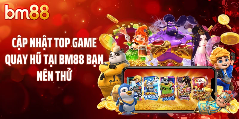 Cập nhật top game quay hũ tại BM88 bạn nên thử