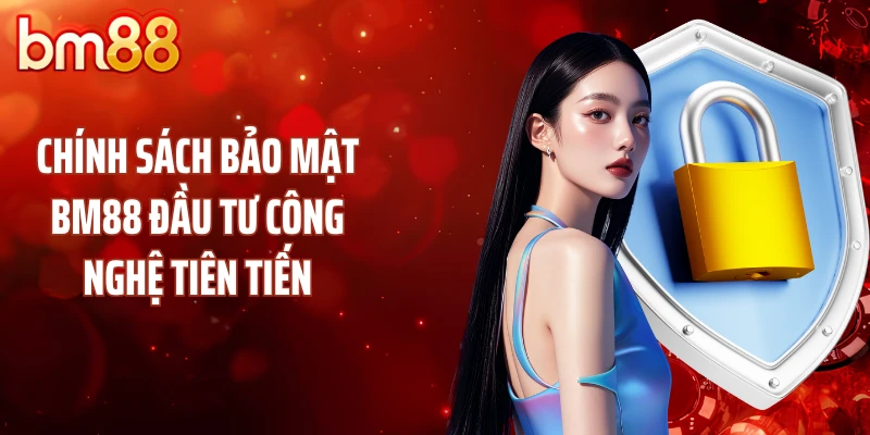Chính sách bảo mật BM88 đầu tư công nghệ tiên tiến