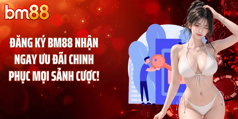 Đăng Ký BM88 Nhận Ngay Ưu Đãi Chinh Phục Mọi Sảnh Cược!