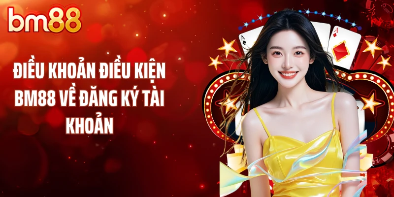 Điều khoản điều kiện BM88 về đăng ký tài khoản