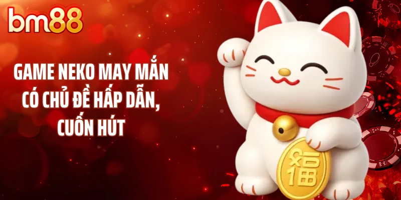 Game Neko may mắn có chủ đề hấp dẫn, cuốn hút