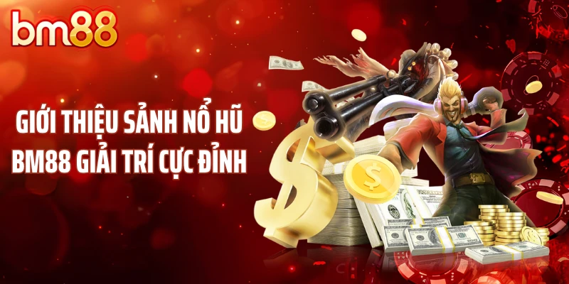 Giới thiệu sảnh nổ hũ BM88 giải trí cực đỉnh