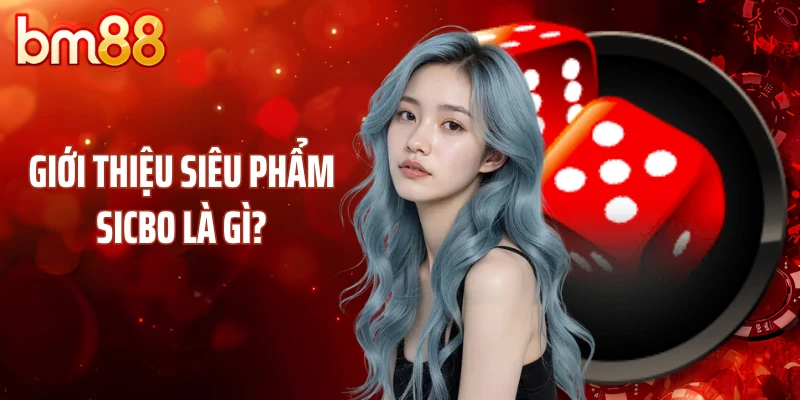 Giới thiệu siêu phẩm Sicbo là gì?