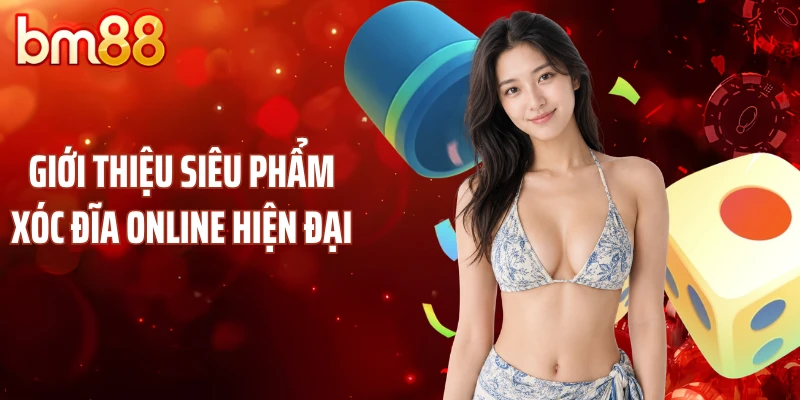 Giới thiệu siêu phẩm xóc đĩa online hiện đại