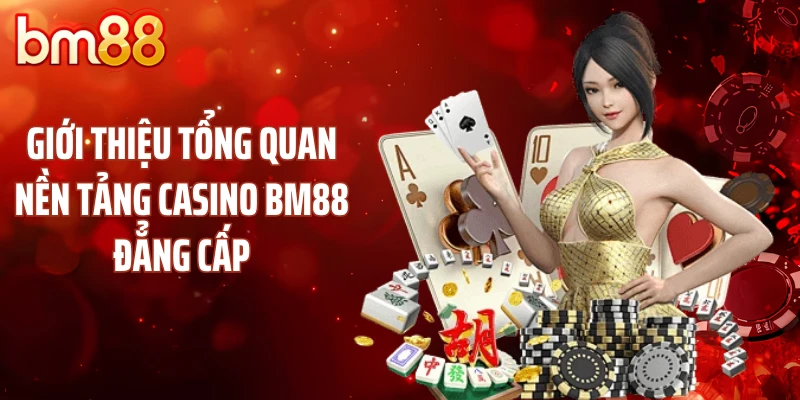 Giới thiệu tổng quan nền tảng casino BM88 đẳng cấp