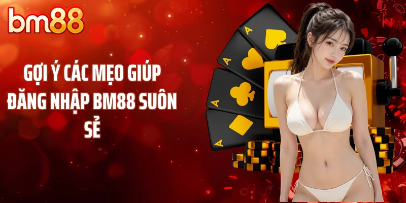 Gợi ý các mẹo giúp đăng nhập BM88 suôn sẻ