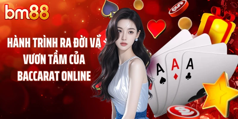 Hành trình ra đời và vươn tầm của Baccarat online