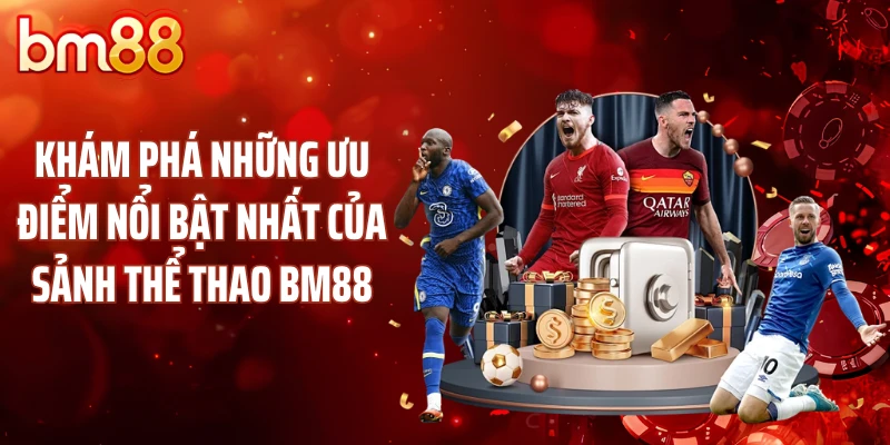 Khám phá những ưu điểm nổi bật nhất của sảnh thể thao BM88