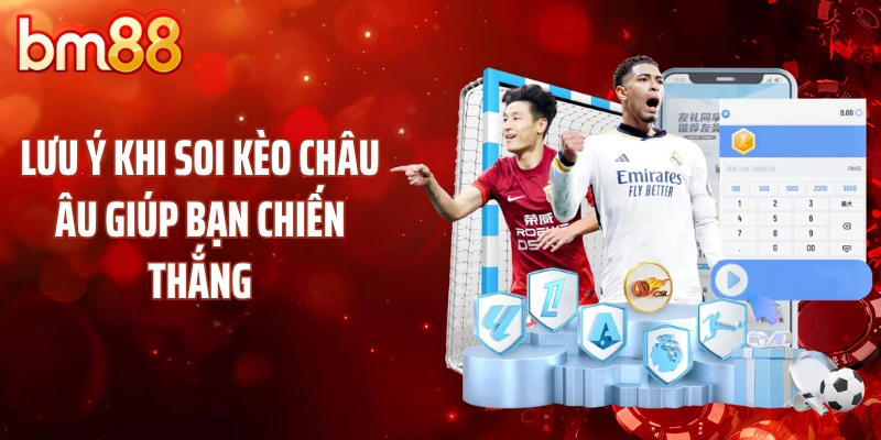 Lưu ý khi soi kèo châu Âu giúp bạn chiến thắng