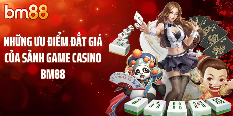 Những ưu điểm đắt giá của sảnh game casino BM88