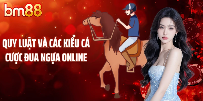 Quy luật và các kiểu cá cược đua ngựa online