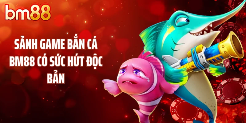 Sảnh game bắn cá BM88 có sức hút độc bản