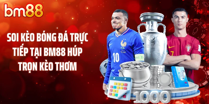 Soi Kèo Bóng Đá Trực Tiếp Tại BM88 Húp Trọn Kèo Thơm