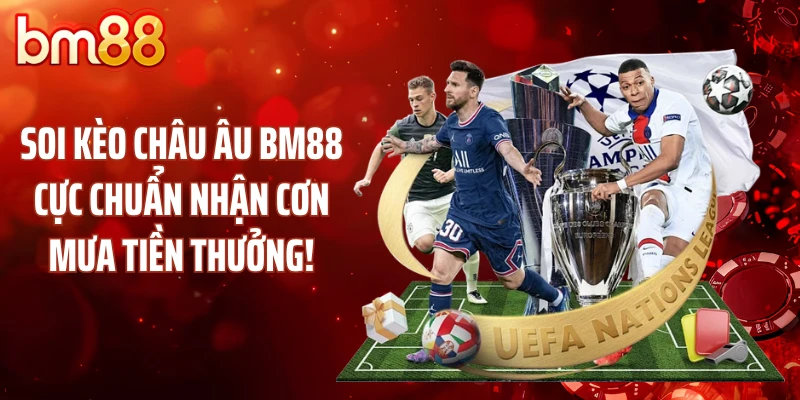 Soi Kèo Châu Âu BM88 Cực Chuẩn Nhận Cơn Mưa Tiền Thưởng!