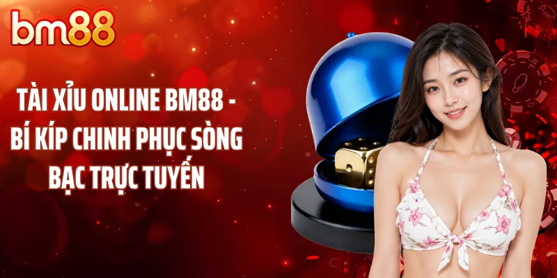 Tài Xỉu Online BM88 - Bí Kíp Chinh Phục Sòng Bạc Trực Tuyến
