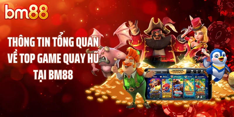 Thông tin tổng quan về top game quay hũ tại BM88