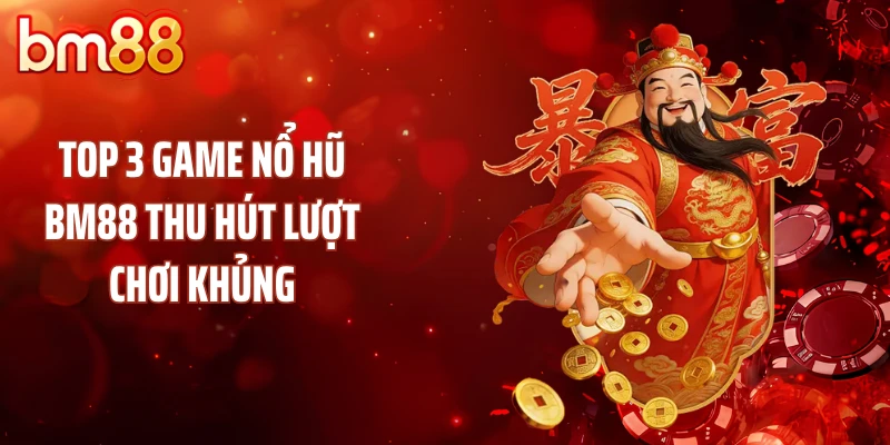 Top 3 game nổ hũ BM88 thu hút lượt chơi khủng