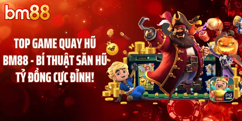 Top Game Quay Hũ BM88 - Bí Thuật Săn Hũ Tỷ Đồng Cực Đỉnh!
